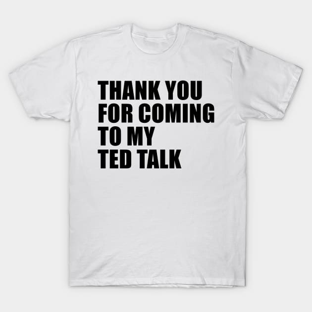 Thank you for coming to my ted talk black bold text T-Shirt by BijStore